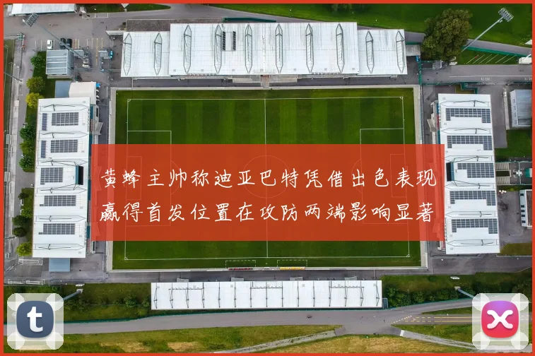 黄蜂主帅称迪亚巴特凭借出色表现赢得首发位置在攻防两端影响显著